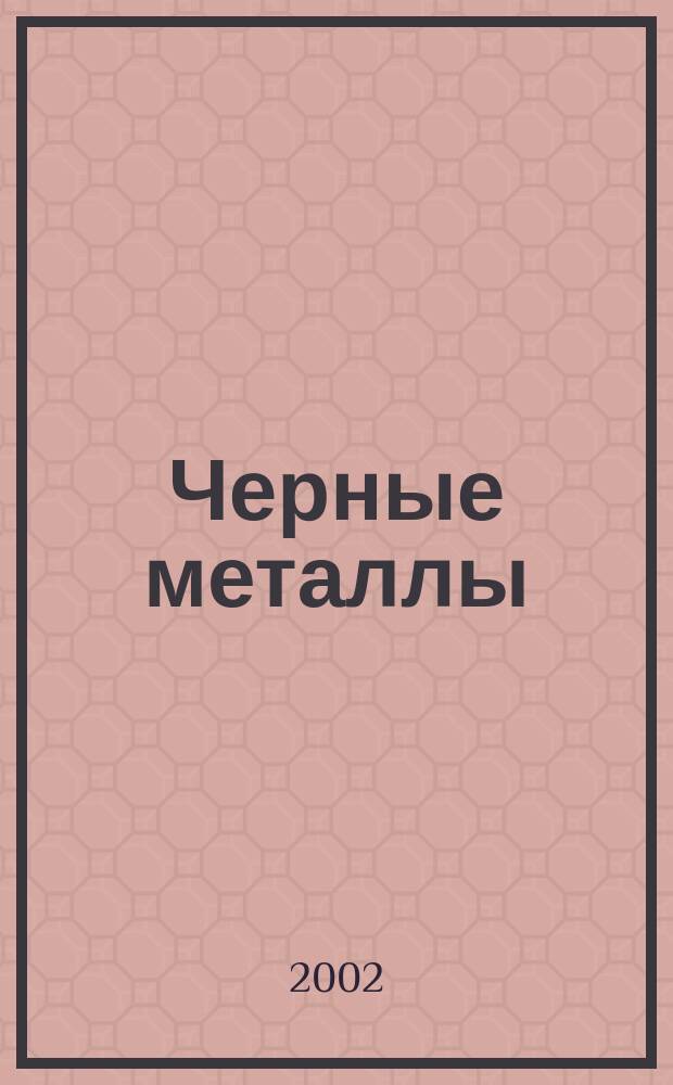Черные металлы : Журн. по вопросам черной металлургии ФРГ Изд. О-вом нем. металлургов Пер. с нем. Stahl und Eisen. 2002, № 3