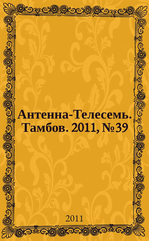 Антенна-Телесемь. Тамбов. 2011, № 39 (237)
