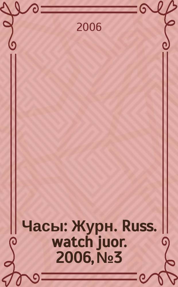 Часы : Журн. Russ. watch juor. 2006, № 3