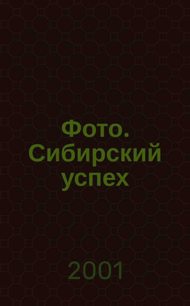 Фото. Сибирский успех : Журн. для профессионалов и любителей. 2001, № 2