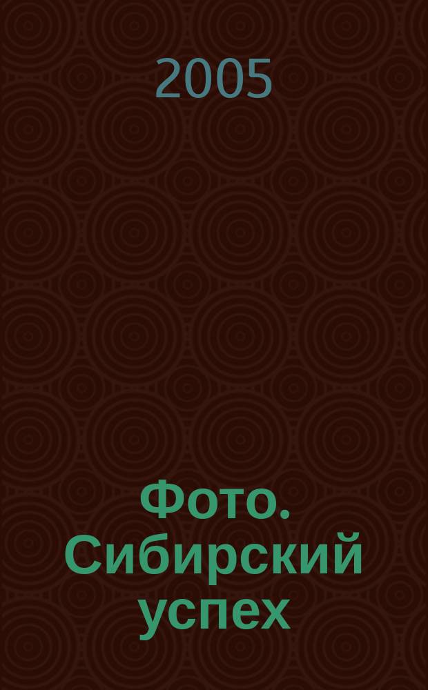 Фото. Сибирский успех : Журн. для профессионалов и любителей. 2005, № 2 (47)