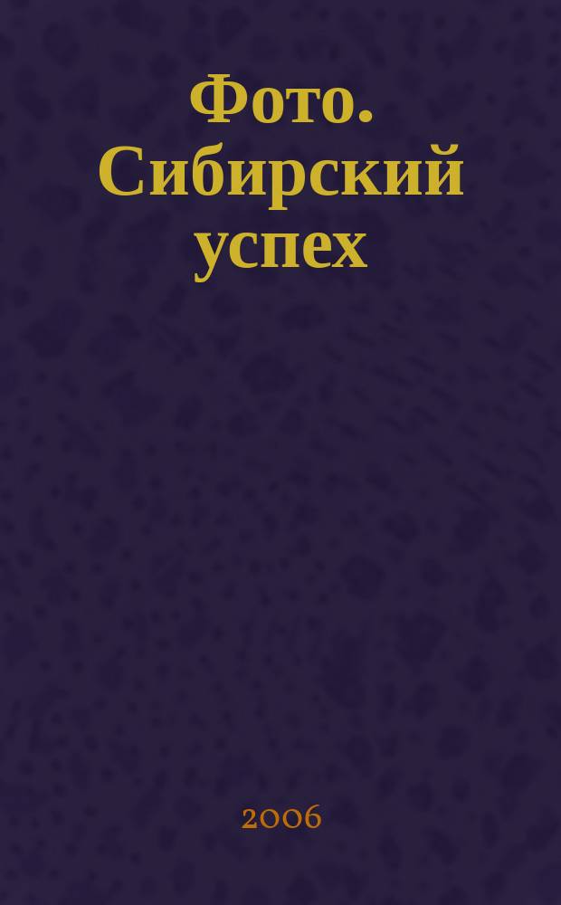 Фото. Сибирский успех : Журн. для профессионалов и любителей. 2006, № 3 (54)