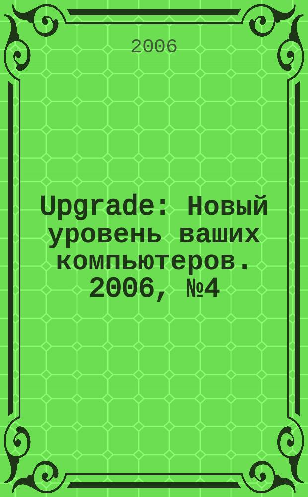 Upgrade : Новый уровень ваших компьютеров. 2006, № 4 (29)