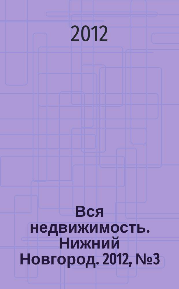 Вся недвижимость. Нижний Новгород. 2012, № 3 (312)