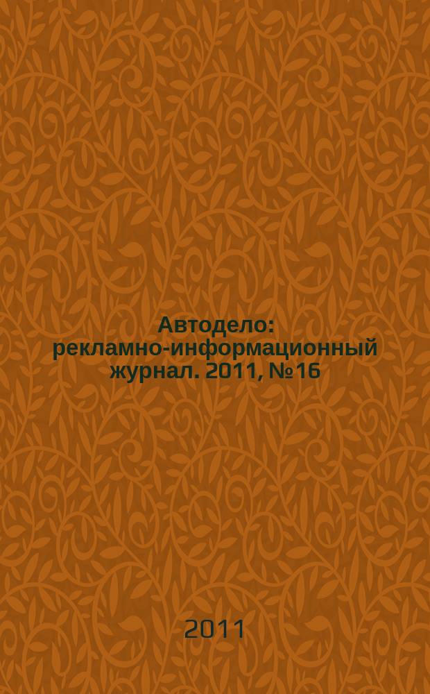 Автодело : рекламно-информационный журнал. 2011, № 16 (16)