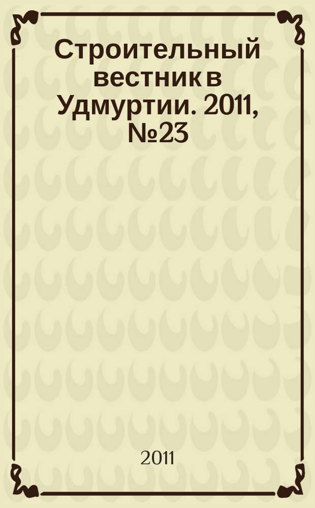 Строительный вестник в Удмуртии. 2011, № 23 (199)