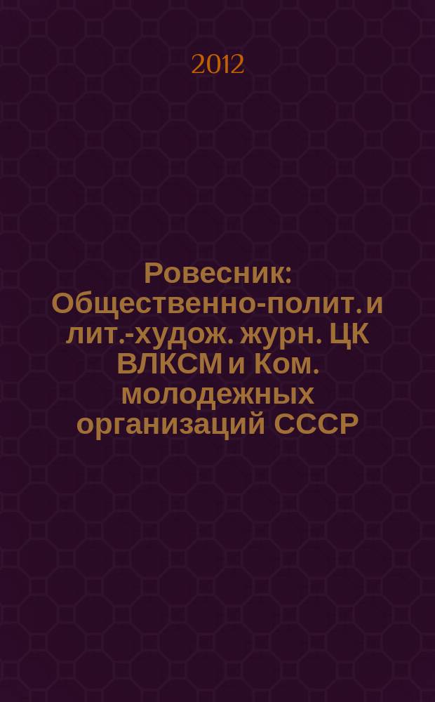 Ровесник : Общественно-полит. и лит.-худож. журн. ЦК ВЛКСМ и Ком. молодежных организаций СССР. 2012, № 2 (596)