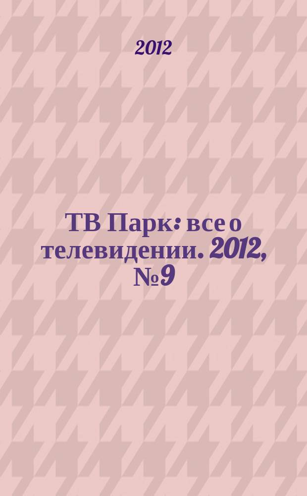 ТВ Парк : все о телевидении. 2012, № 9 (930)