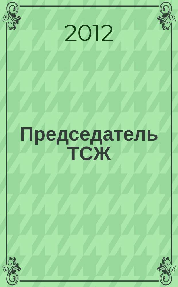 Председатель ТСЖ : информационно-аналитический журнал. 2012, № 1 (51)