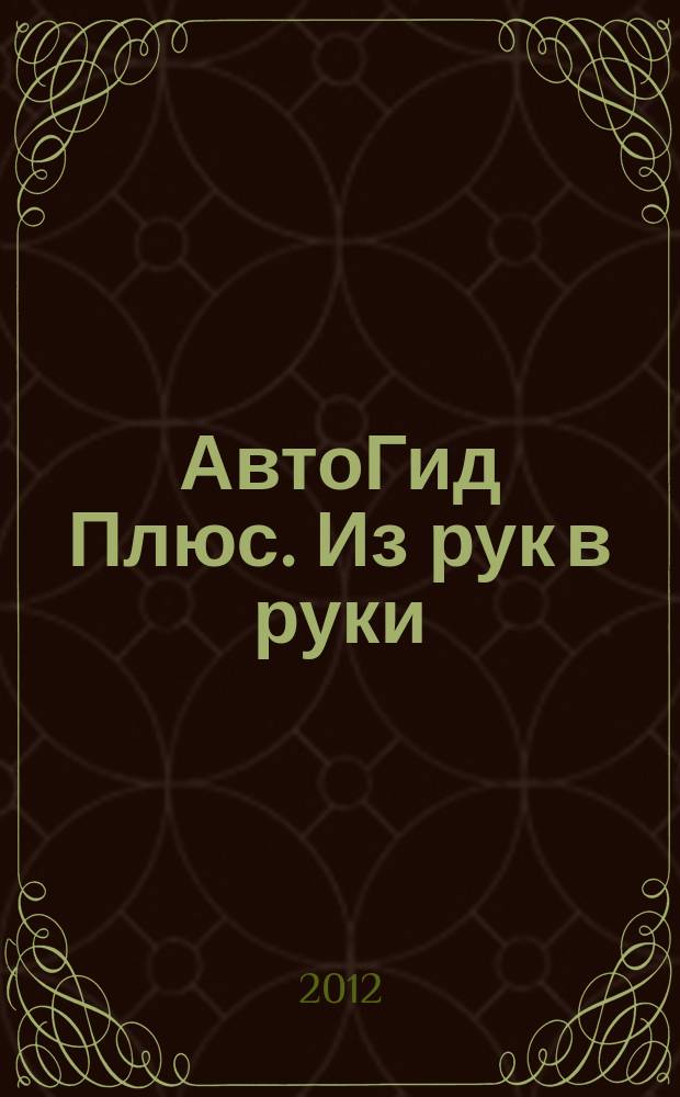 АвтоГид Плюс. Из рук в руки : рекламное еженедельное издание. 2012, № 6 (6)