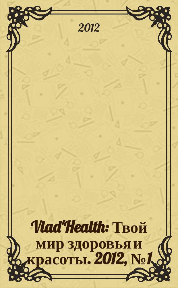 Vlad'Health : Твой мир здоровья и красоты. 2012, № 1 (15)