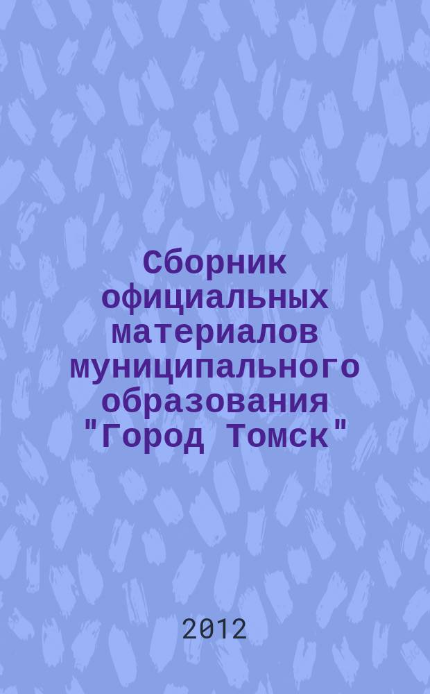Сборник официальных материалов муниципального образования "Город Томск" : приложение к газете "Общественное самоуправление". 2012, № 4