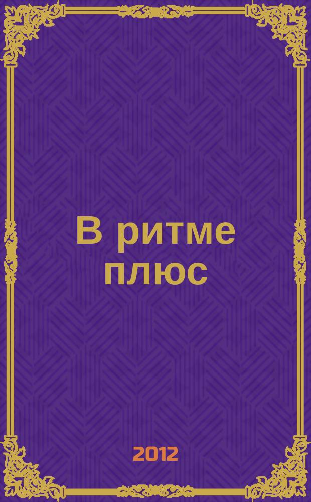 В ритме плюс : научно-популярный журнал о здоровье клинико-диагностического центра "РИТМ". 2012, № 1 (16)