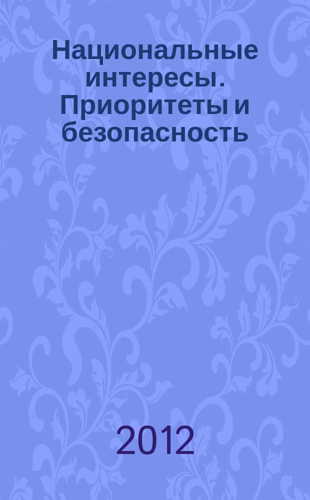 Национальные интересы. Приоритеты и безопасность : научно-практический и теоретический журнал. 2012, 7 (148)
