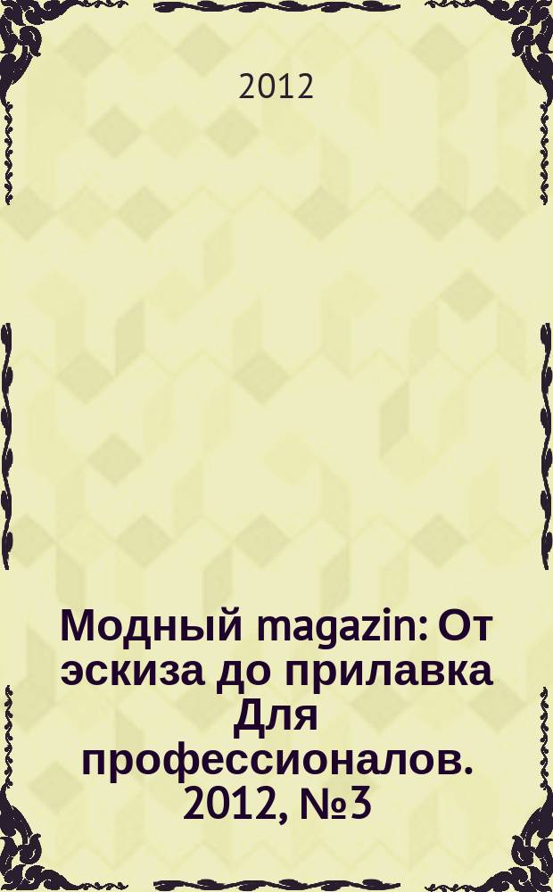 Модный magazin : От эскиза до прилавка Для профессионалов. 2012, № 3 (102)