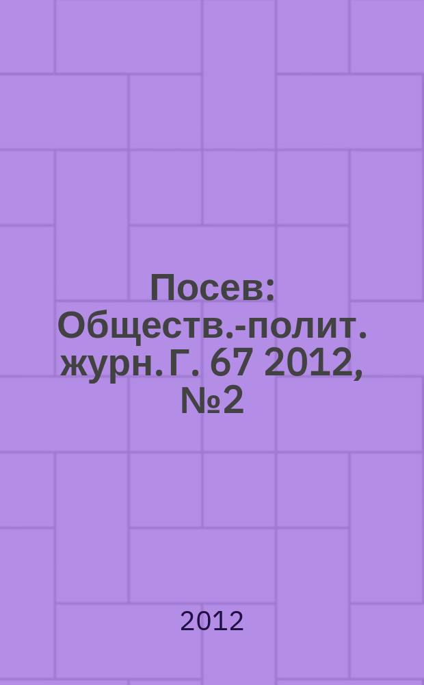 Посев : Обществ.-полит. журн. Г. 67 2012, № 2 (1613)