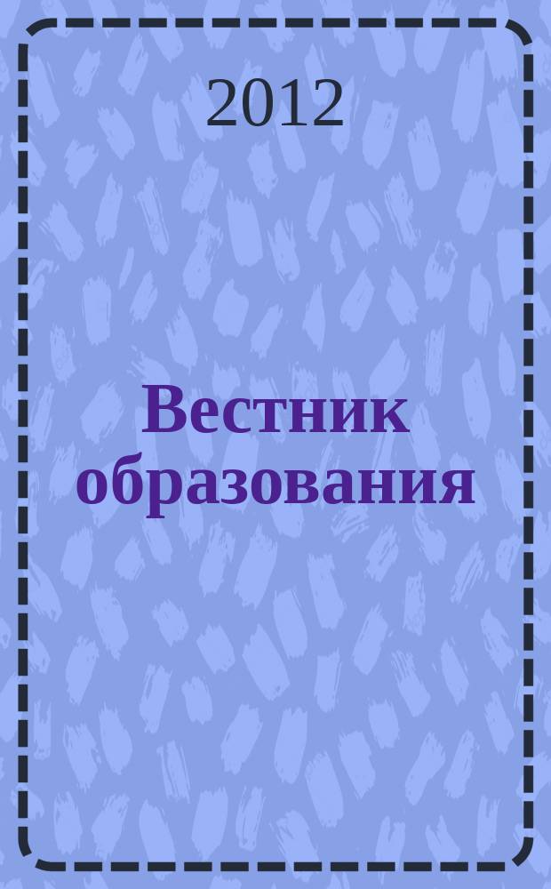 Вестник образования : Сб. приказов и инструкций М-ва образования Рос. Федерации Офиц. изд. М-ва образования Рос. Федерации. 2012, № 3 (2729)