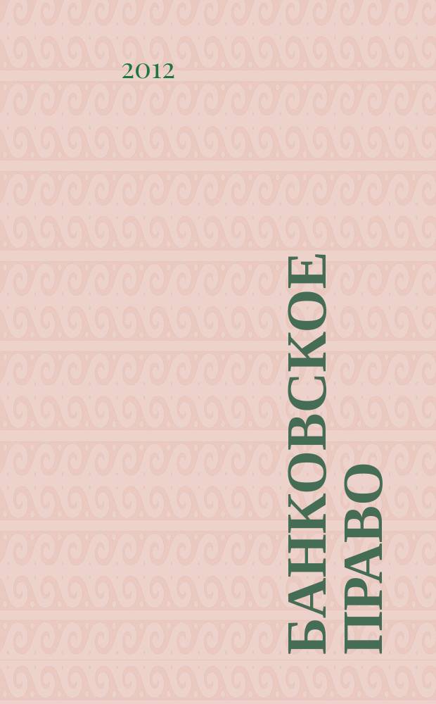 Банковское право : Практ. и информ. изд. 2012, № 1