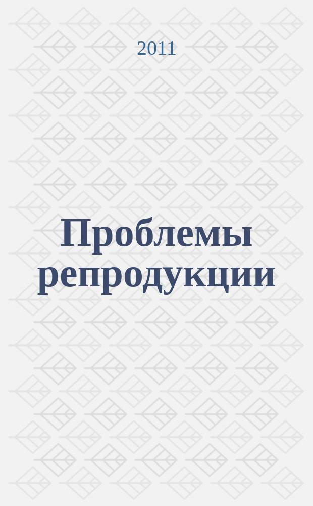 Проблемы репродукции : Офиц. орган Рос. ассоц. репродукции человека. Т. 17, 5