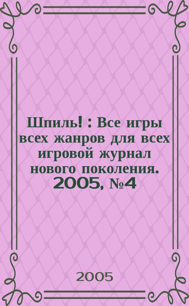 Шпиль ! : Все игры всех жанров для всех игровой журнал нового поколения. 2005, № 4 (10)