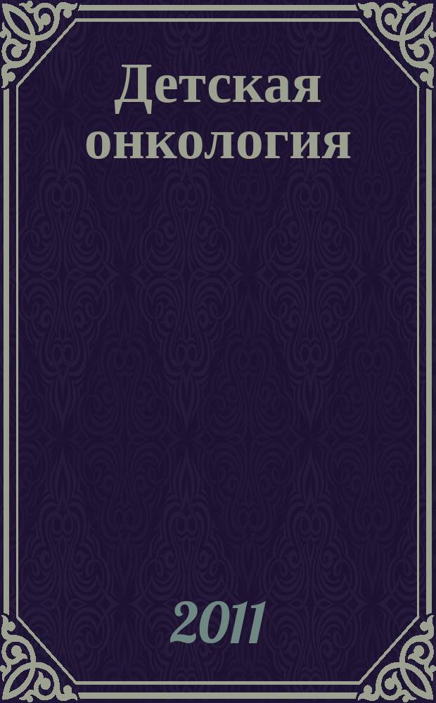 Детская онкология : Ежекварт. теорет. и науч.-практ. журн. 2011, № 3/4