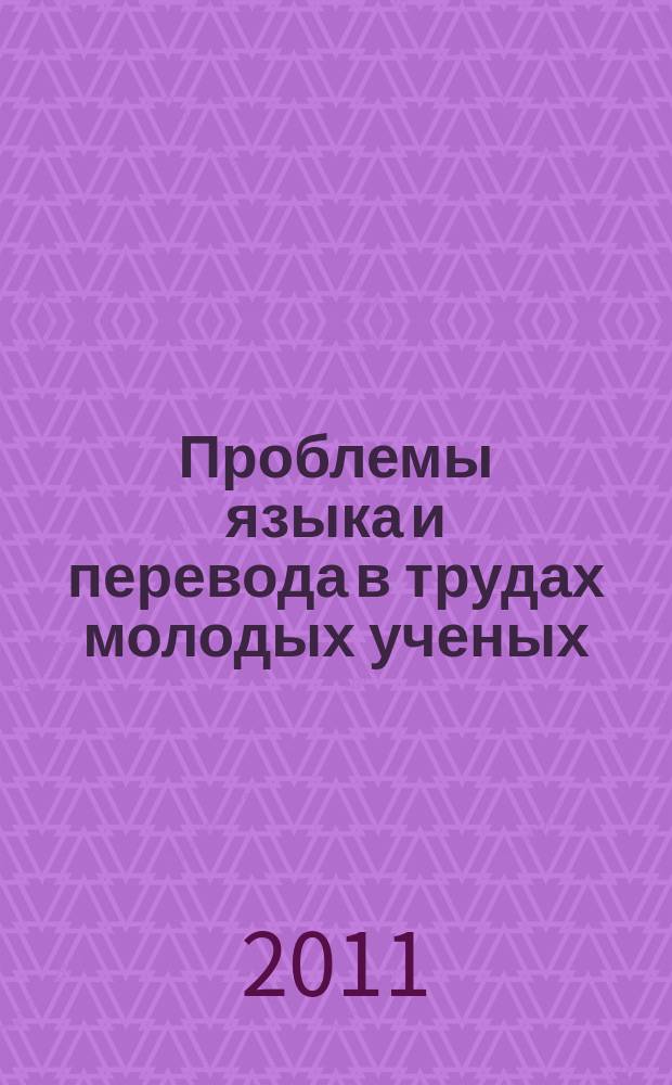 Проблемы языка и перевода в трудах молодых ученых : сборник научных трудов