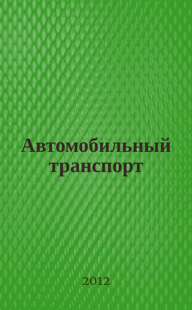 Автомобильный транспорт : Ежемес. науч.-производ. журн. Орган М-ва путей сообщ. СССР. 2012, № 2