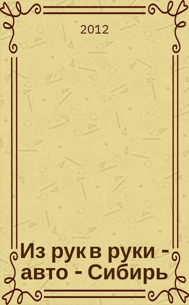 Из рук в руки - авто - Сибирь : еженедельник фотообъявлений. 2012, № 4 (400)
