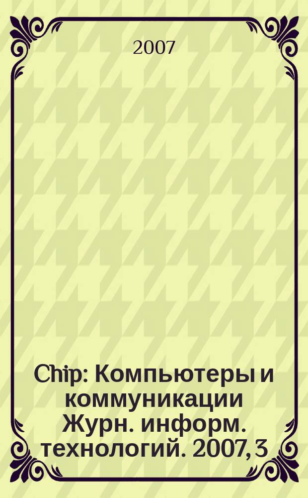 Chip : Компьютеры и коммуникации Журн. информ. технологий. 2007, 3 (96)