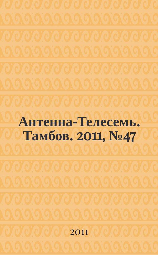 Антенна-Телесемь. Тамбов. 2011, № 47 (245)