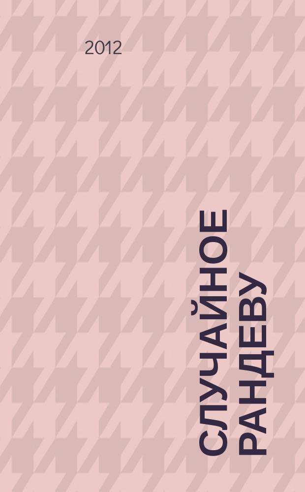 Случайное рандеву : журн. знакомств. 2012, № 8 (404)