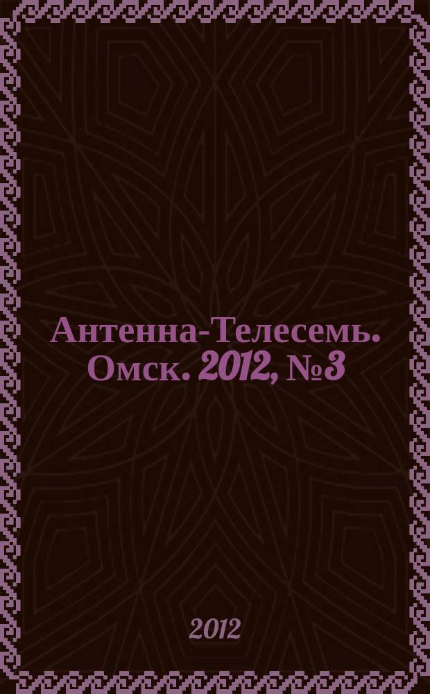 Антенна-Телесемь. Омск. 2012, № 3 (589)