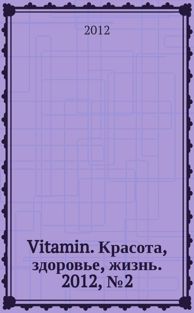 Vitamin. Красота, здоровье, жизнь. 2012, № 2 (6)