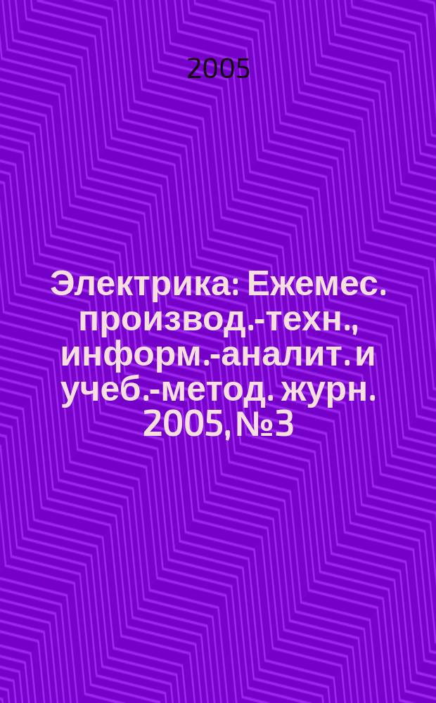 Электрика : Ежемес. производ.-техн., информ.-аналит. и учеб.-метод. журн. 2005, № 3