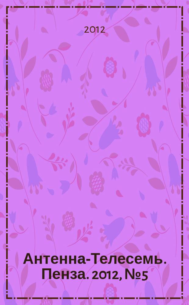 Антенна-Телесемь. Пенза. 2012, № 5 (564)