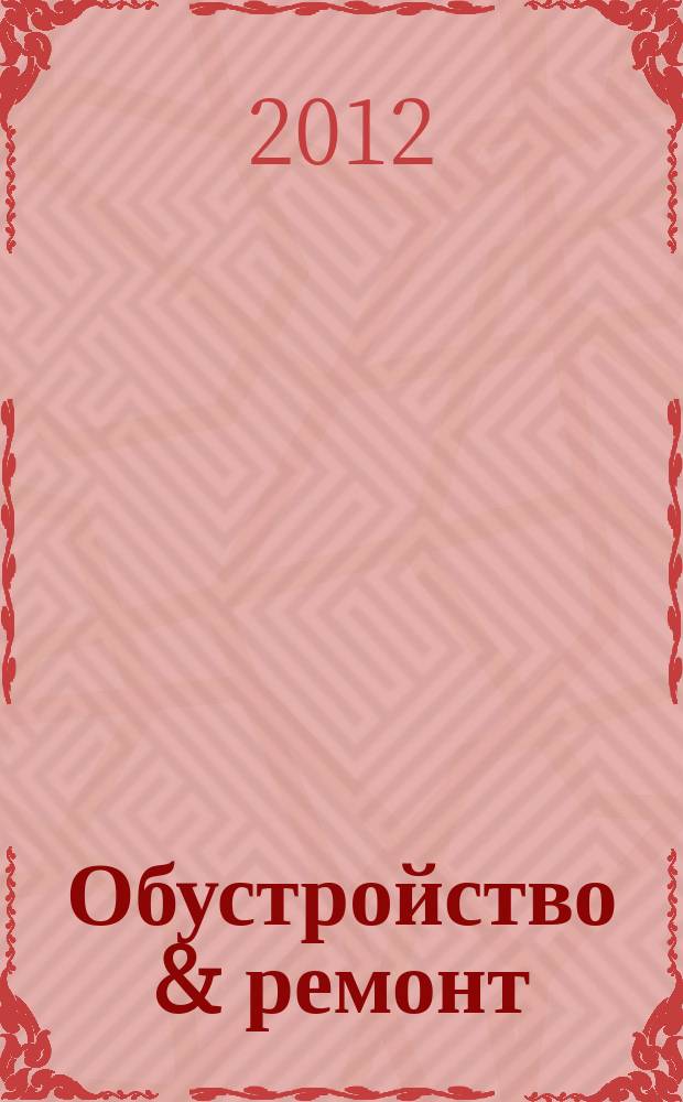 Обустройство & ремонт : еженедельный информационно-рекламный журнал. 2012, № 9 (601)