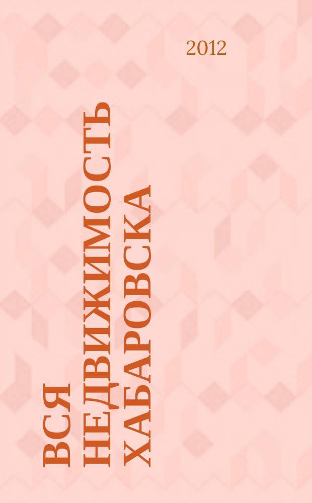 Вся недвижимость Хабаровска : еженедельное информационно-справочное издание риэлторов города Хабаровска. 2012, № 4 (330)