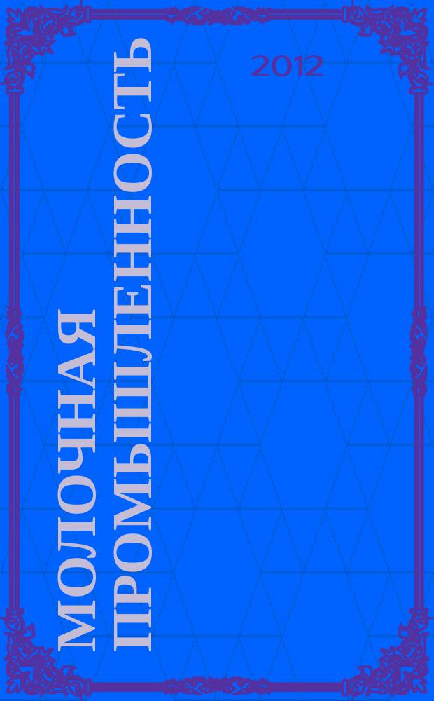 Молочная промышленность : Двухмес. науч.-техн. и произв. журн. 2012, № 2