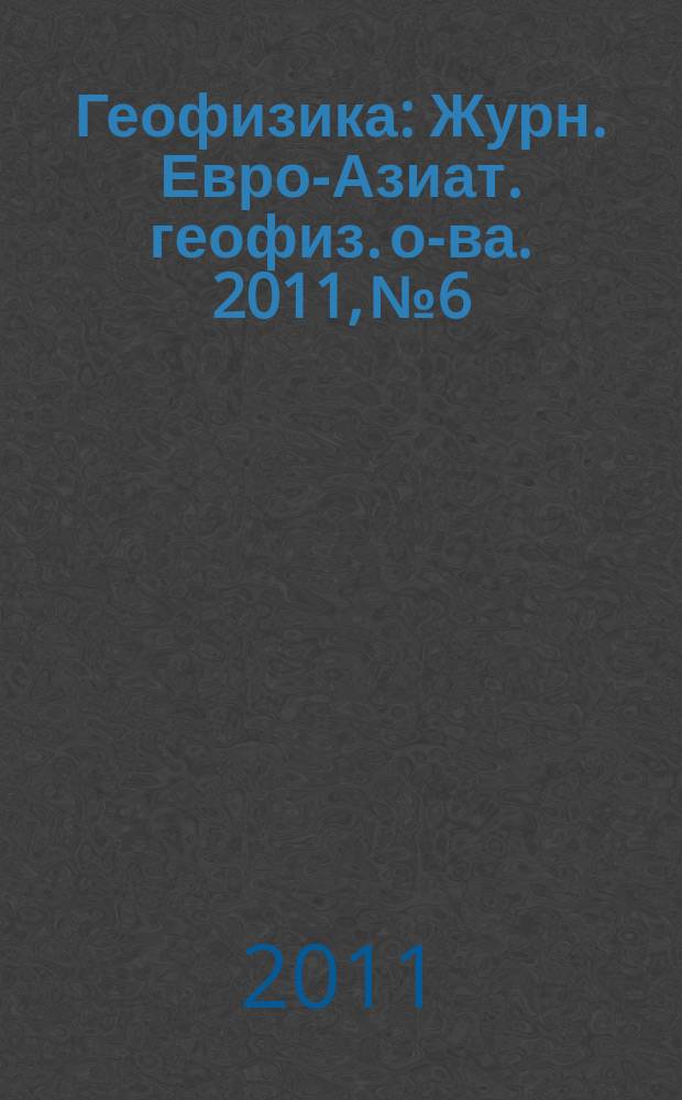 Геофизика : Журн. Евро-Азиат. геофиз. о-ва. 2011, № 6