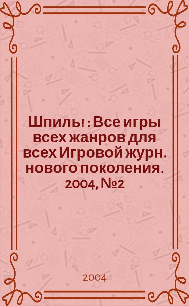 Шпиль ! : Все игры всех жанров для всех Игровой журн. нового поколения. 2004, № 2 (27)