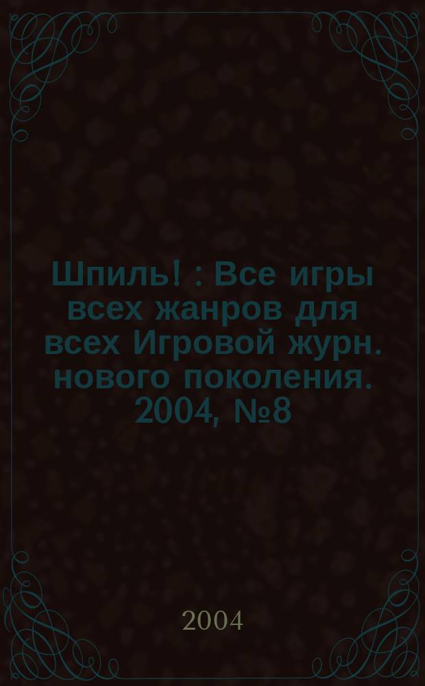 Шпиль ! : Все игры всех жанров для всех Игровой журн. нового поколения. 2004, № 8 (33)