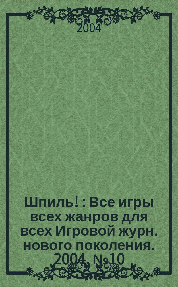 Шпиль ! : Все игры всех жанров для всех Игровой журн. нового поколения. 2004, № 10 (35)