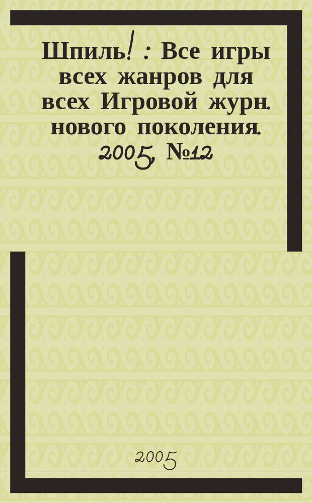 Шпиль ! : Все игры всех жанров для всех Игровой журн. нового поколения. 2005, № 12 (49)