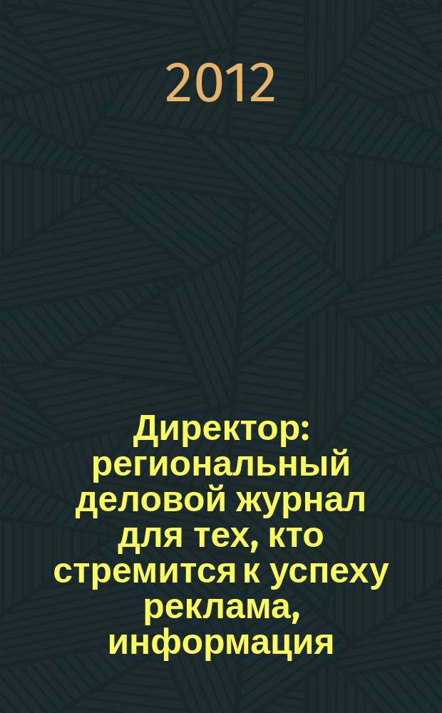 Директор : региональный деловой журнал для тех, кто стремится к успеху реклама, информация, аналитика. 2012, № 1/2 (132/133)