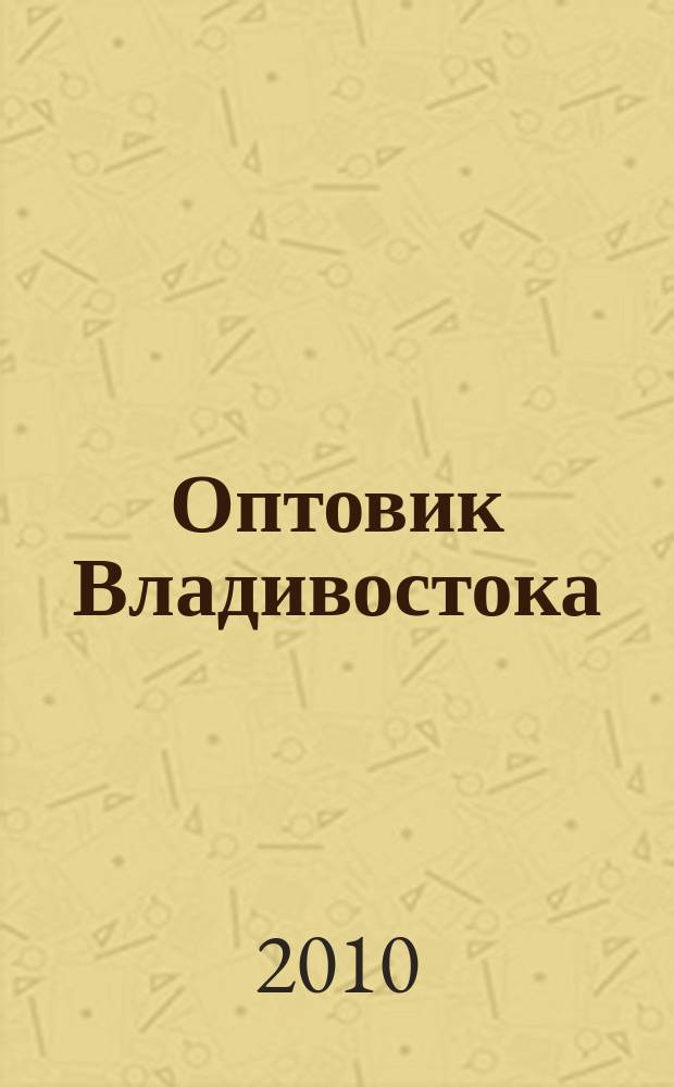 Оптовик Владивостока : рекламный еженедельник ДФО. 2010, № 40 (732)