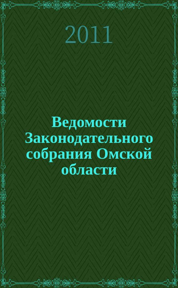 Ведомости Законодательного собрания Омской области : Офиц. изд. Законодат. собр. Ом. обл. 2011, № 4 (72), ч. 1