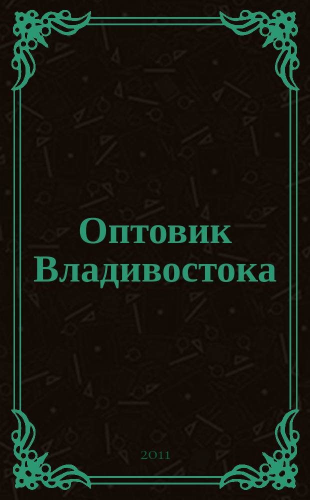 Оптовик Владивостока : рекламный еженедельник ДФО. 2011, № 13 (756)