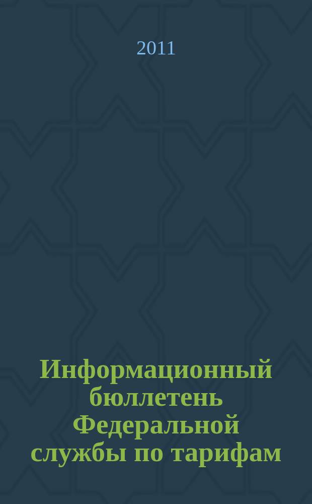 Информационный бюллетень Федеральной службы по тарифам : Офиц. изд. Федерал. службы по тарифам. 2011, № 2 (424)