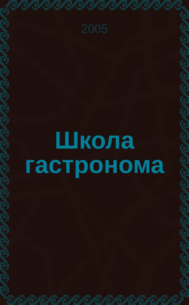 Школа гастронома : журнал для тех, кто любит готовить. 2005, № 21 (47)