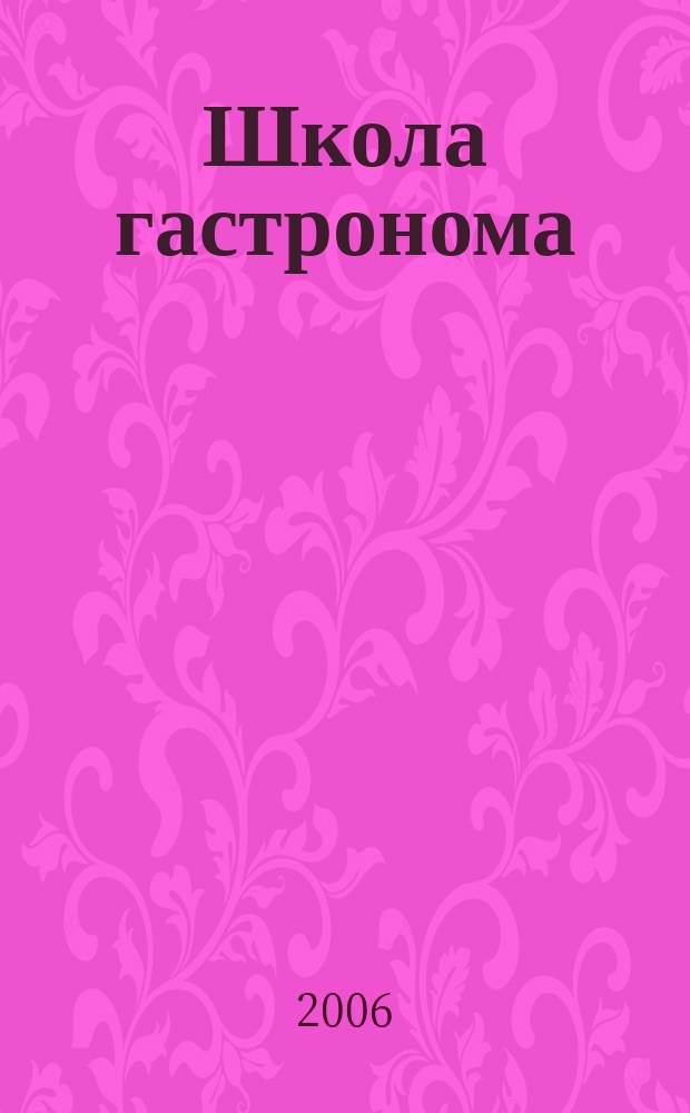 Школа гастронома : журнал для тех, кто любит готовить. 2006, № 19 (69)